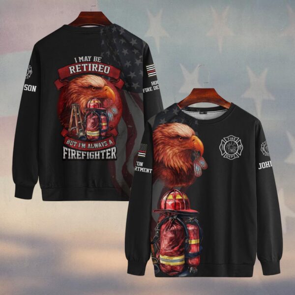 Custom Name & Fire Department I Maybe Retired But I'm Always A Firefighter #DQH0275 - Sweatshirt