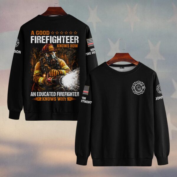 Custom Name & Fire Dept A Good Firefighter Knows How An Educated Firefighter Knows Why #DQH0394 - Sweatshirt