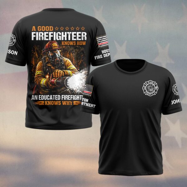 Custom Name & Fire Dept A Good Firefighter Knows How An Educated Firefighter Knows Why #DQH0394 - T-shirt