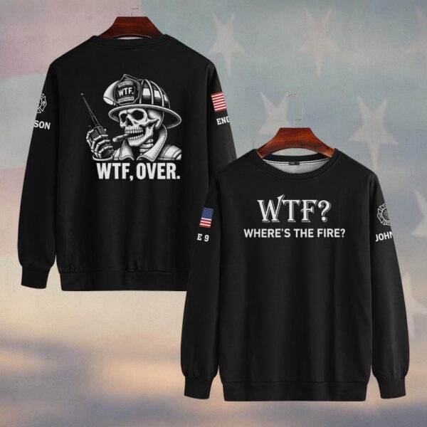 Custom Name & Text Where's The Fire, Over #DQH0433 - Sweatshirt