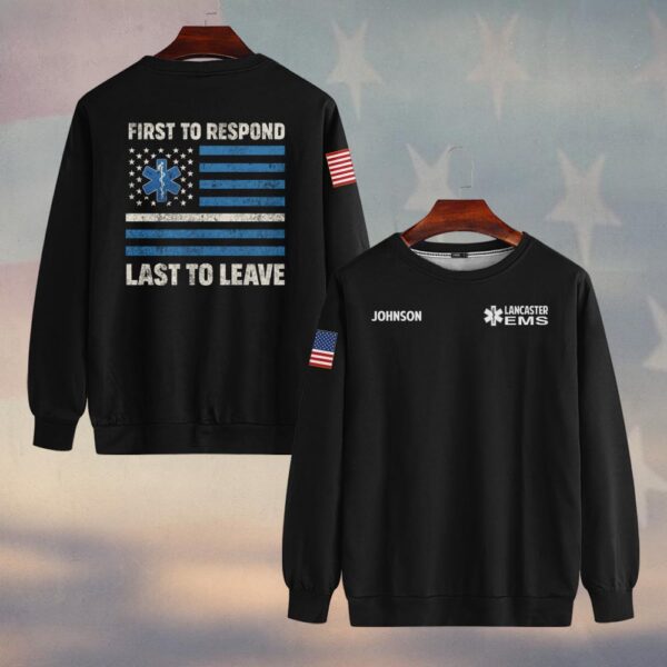 Custom Name & Department EMS First To Respond Last To Leave #DQH0469 - Sweatshirt